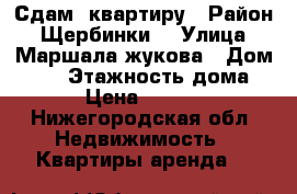 Сдам  квартиру › Район ­ Щербинки2 › Улица ­ Маршала жукова › Дом ­ 16 › Этажность дома ­ 5 › Цена ­ 18 000 - Нижегородская обл. Недвижимость » Квартиры аренда   